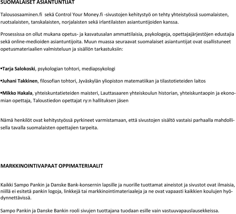Prosessissa on ollut mukana opetus- ja kasvatusalan ammattilaisia, psykologeja, opettajajärjestöjen edustajia sekä online-medioiden asiantuntijoita.