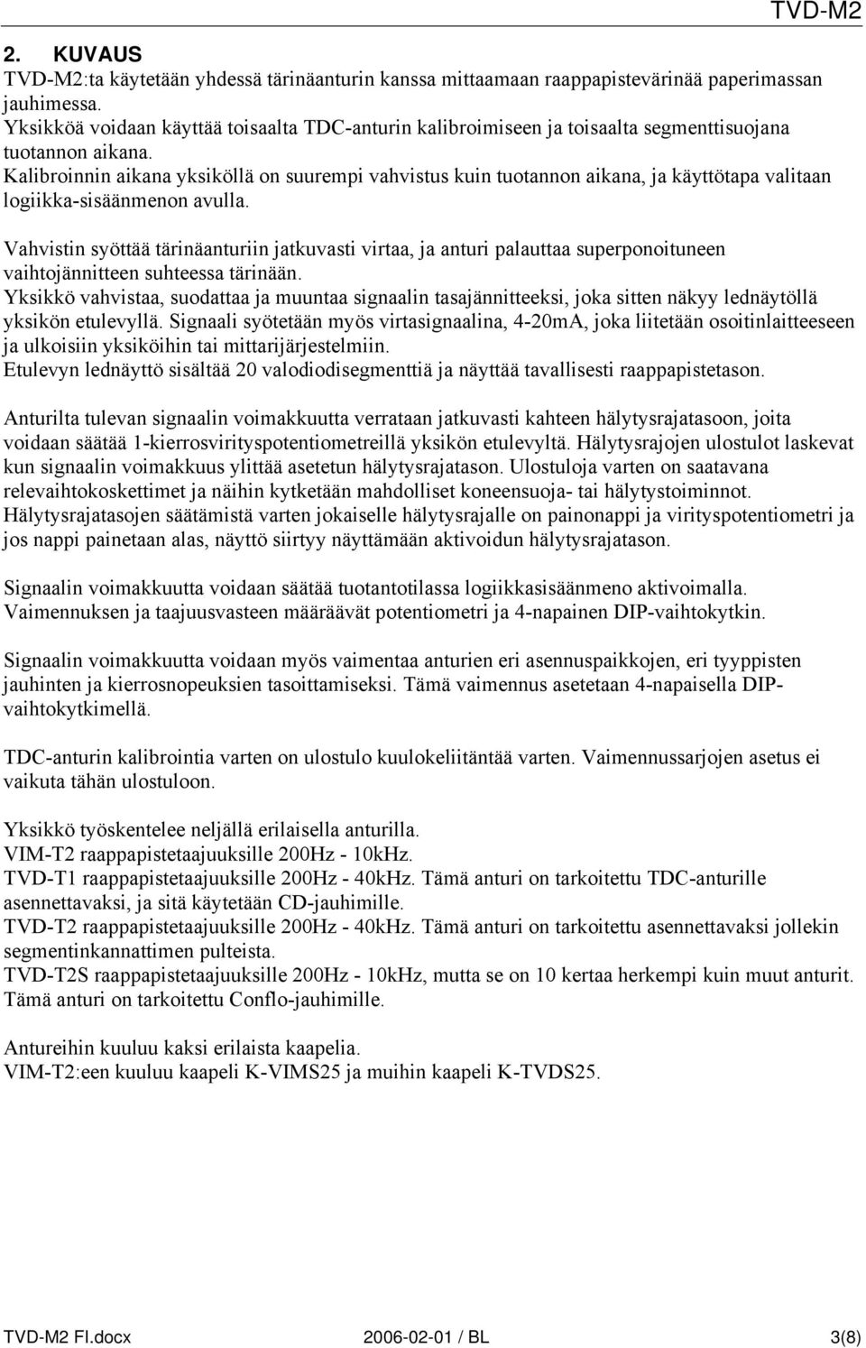 Kalibroinnin aikana yksiköllä on suurempi vahvistus kuin tuotannon aikana, ja käyttötapa valitaan logiikka-sisäänmenon avulla.