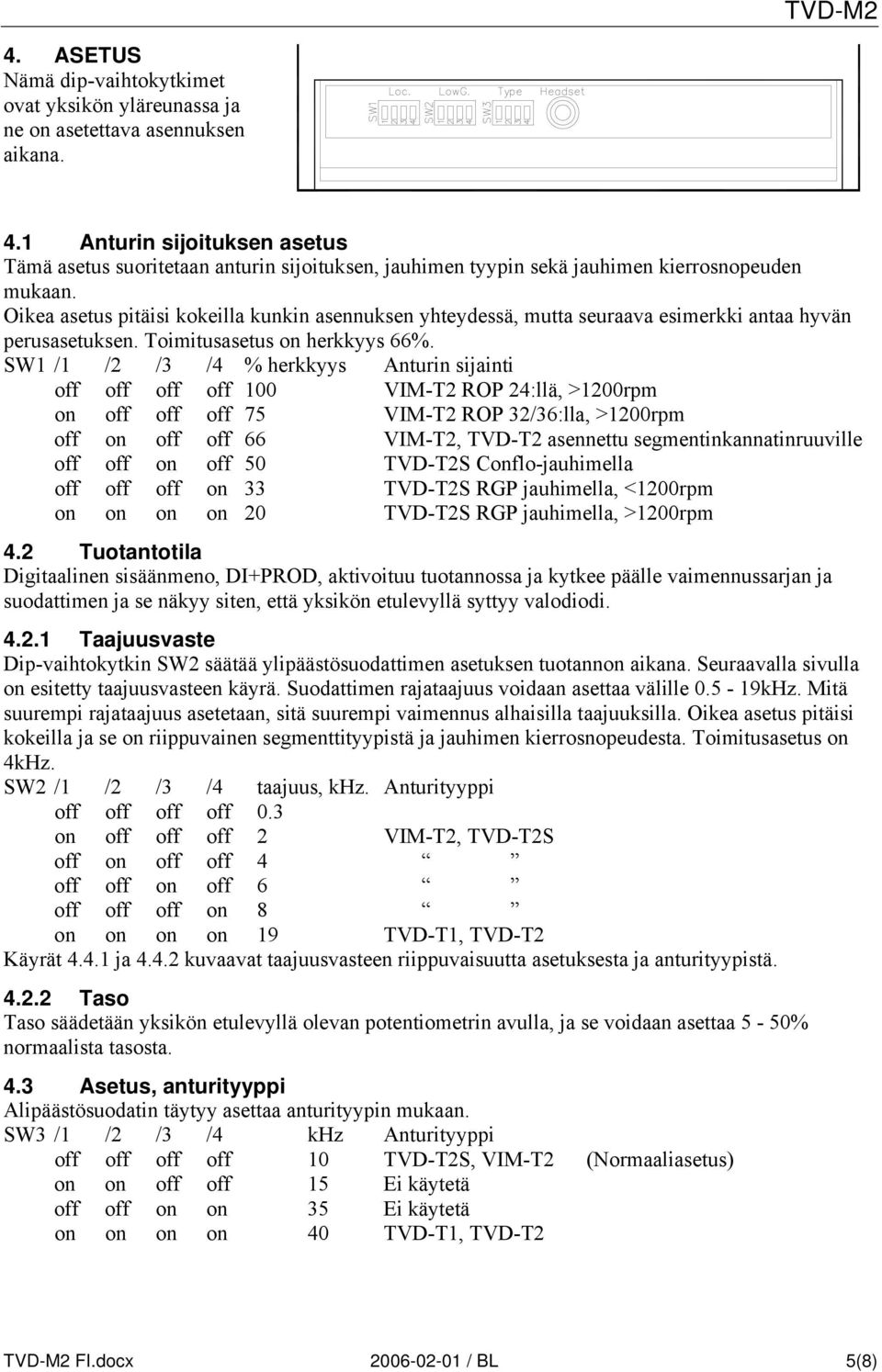 Oikea asetus pitäisi kokeilla kunkin asennuksen yhteydessä, mutta seuraava esimerkki antaa hyvän perusasetuksen. Toimitusasetus on herkkyys 66%.