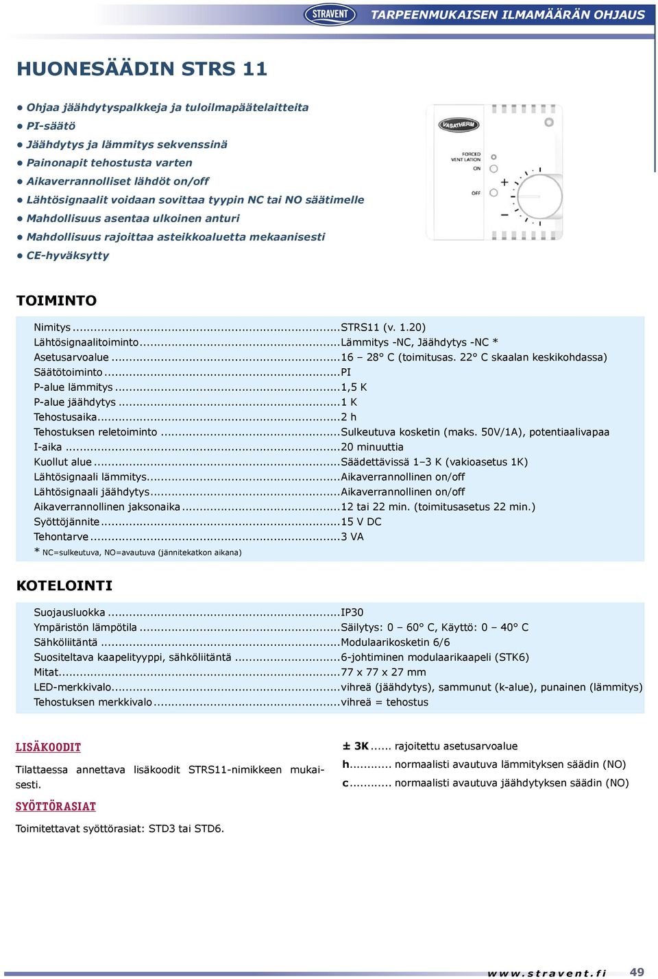 20) Lähtösignaalitoiminto...Lämmitys -NC, Jäähdytys -NC * Asetusarvoalue...16 28 C (toimitusas. 22 C skaalan keskikohdassa) Säätötoiminto...PI P-alue lämmitys...1,5 K P-alue jäähdytys.