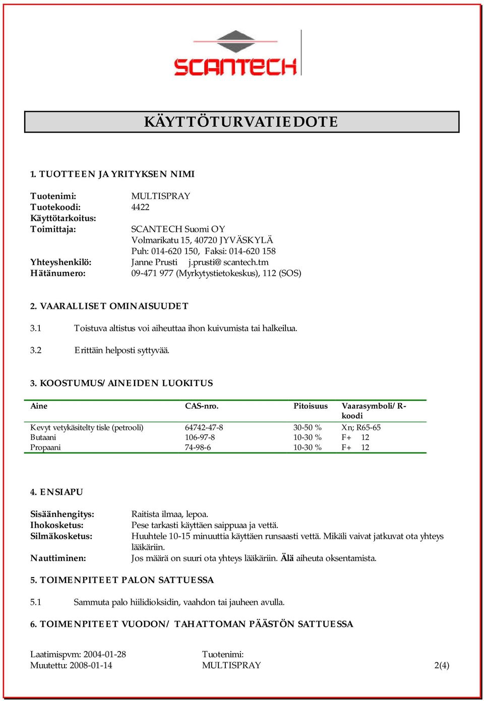 j.prusti@scantech.tm Hätänumero: 09-471 977 (Myrkytystietokeskus), 112 (SOS) 2. VAARALLISET OMINAISUUDET 3.1 Toistuva altistus voi aiheuttaa ihon kuivumista tai halkeilua. 3.2 Erittäin helposti syttyvää.