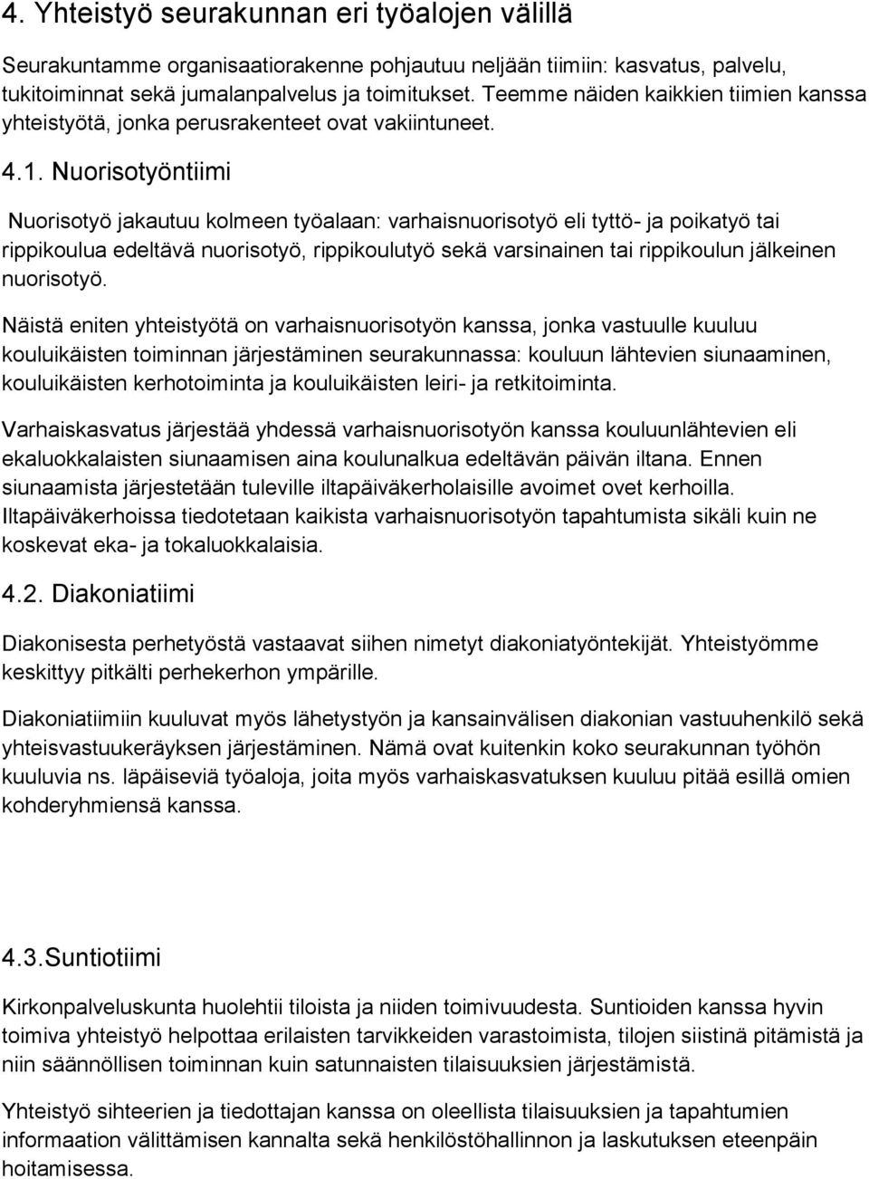 Nuorisotyöntiimi Nuorisotyö jakautuu kolmeen työalaan: varhaisnuorisotyö eli tyttö- ja poikatyö tai rippikoulua edeltävä nuorisotyö, rippikoulutyö sekä varsinainen tai rippikoulun jälkeinen