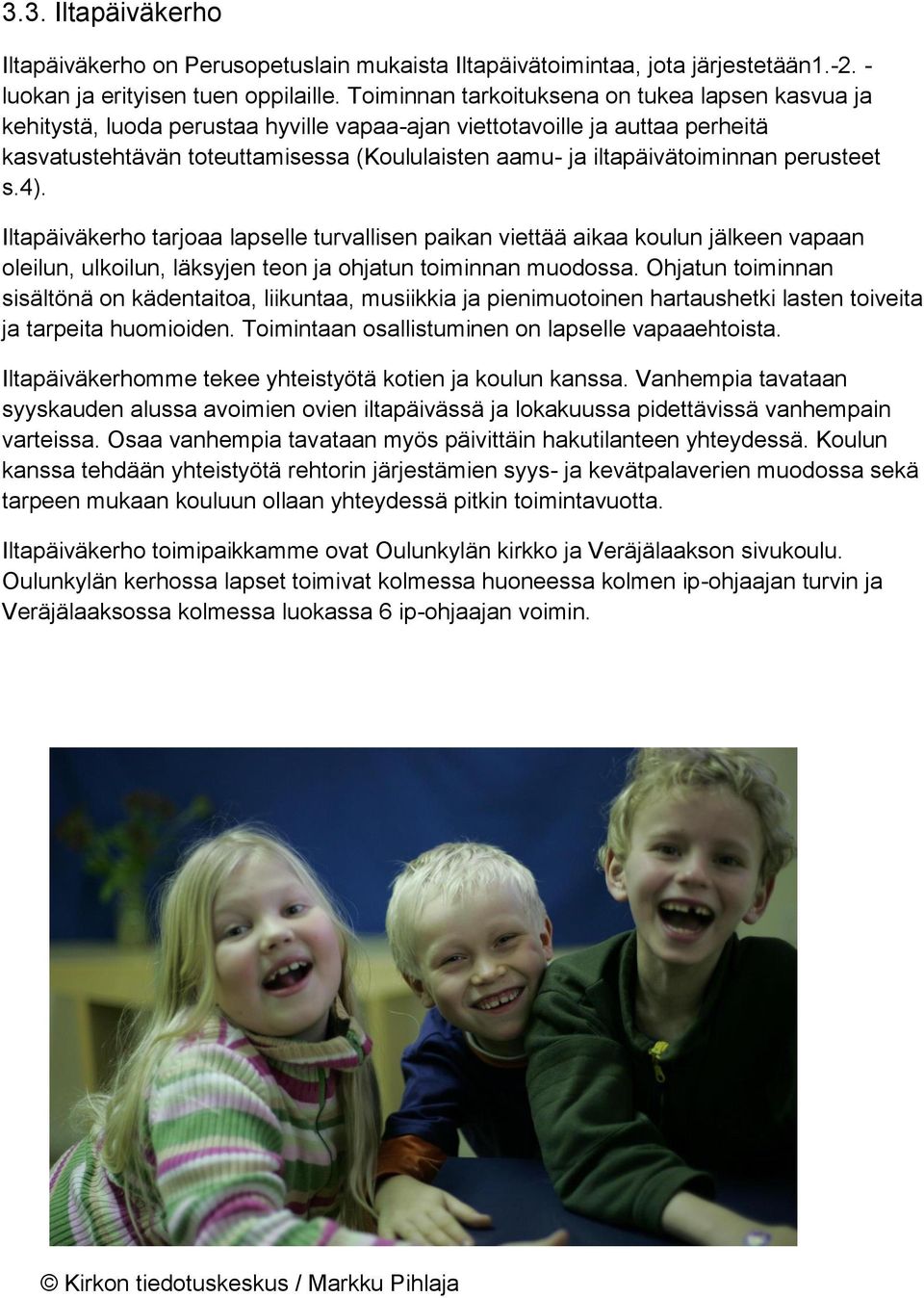 iltapäivätoiminnan perusteet s.4). Iltapäiväkerho tarjoaa lapselle turvallisen paikan viettää aikaa koulun jälkeen vapaan oleilun, ulkoilun, läksyjen teon ja ohjatun toiminnan muodossa.