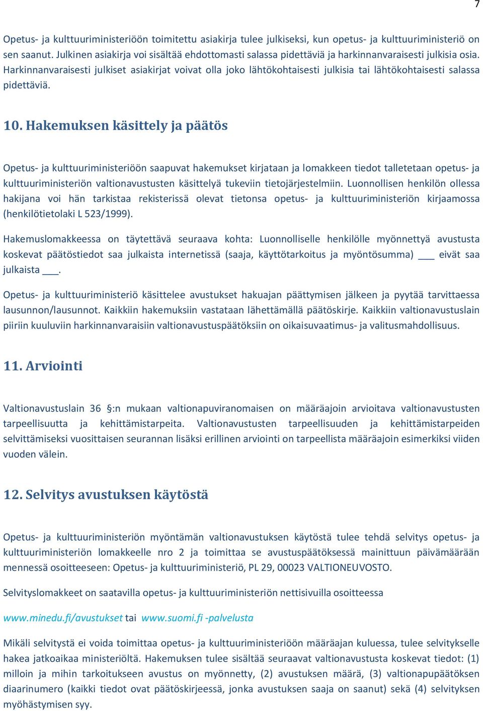 Harkinnanvaraisesti julkiset asiakirjat voivat olla joko lähtökohtaisesti julkisia tai lähtökohtaisesti salassa pidettäviä. 10.