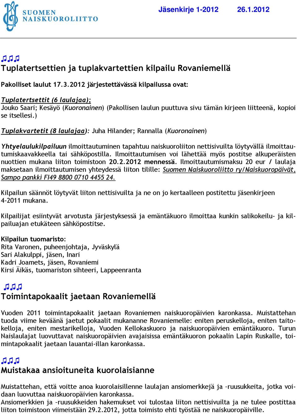 ) Tuplakvartetit (8 laulajaa): Juha Hilander; Rannalla (Kuoronainen) Yhtyelaulukilpailuun ilmoittautuminen tapahtuu naiskuoroliiton nettisivuilta löytyvällä ilmoittautumiskaavakkeella tai