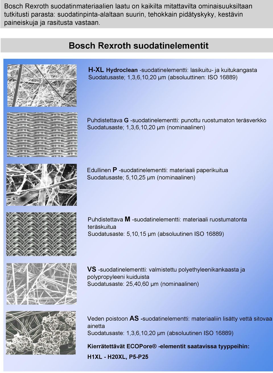 ruostumaton teräsverkko Suodatusaste; 1,3,6,10,20 µm (nominaalinen) Edullinen P -suodatinelementti: materiaali paperikuitua Suodatusaste; 5,10,25 µm (nominaalinen) Puhdistettava M -suodatinelementti: