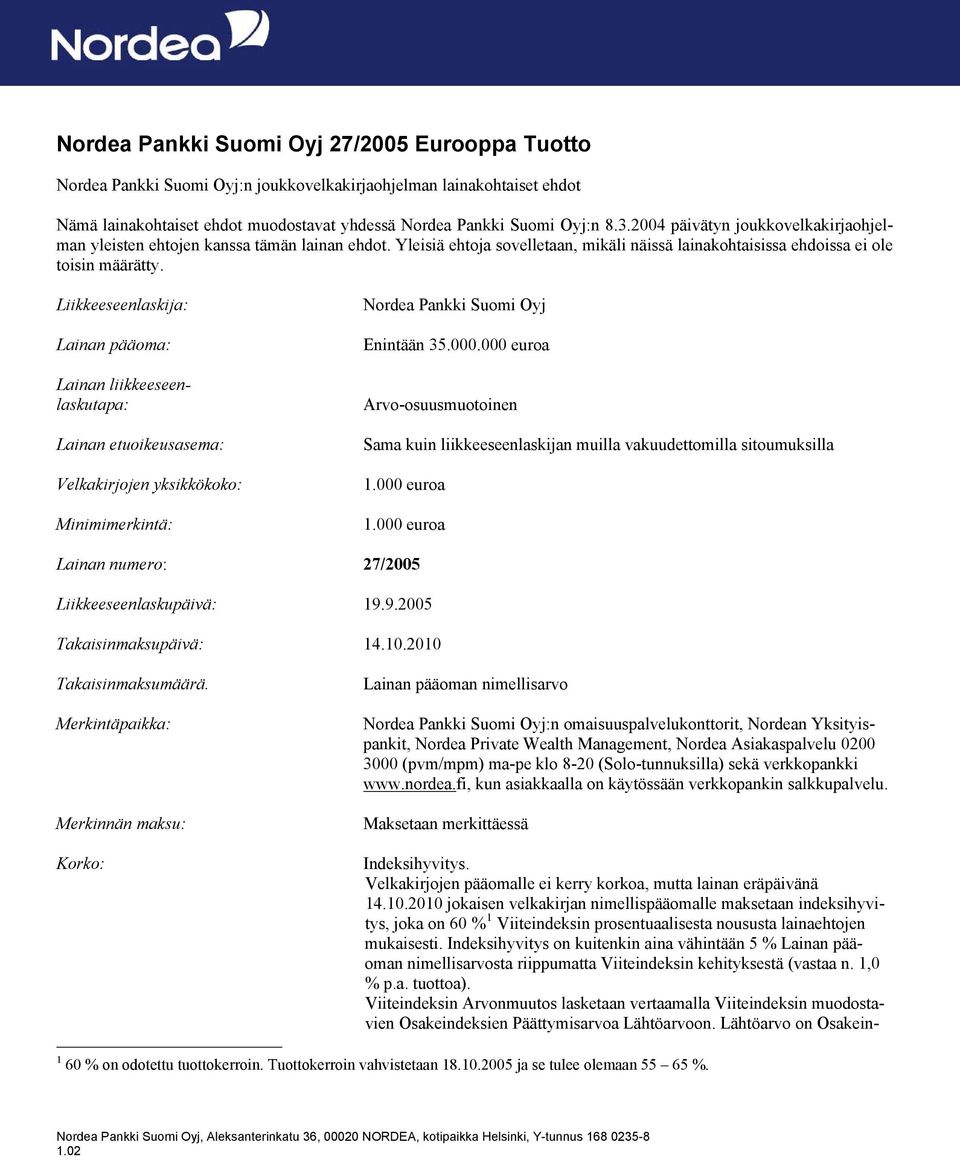 Liikkeeseenlaskija: Lainan pääoma: Lainan liikkeeseenlaskutapa: Lainan etuoikeusasema: Velkakirjojen yksikkökoko: Minimimerkintä: Nordea Pankki Suomi Oyj Enintään 35.000.