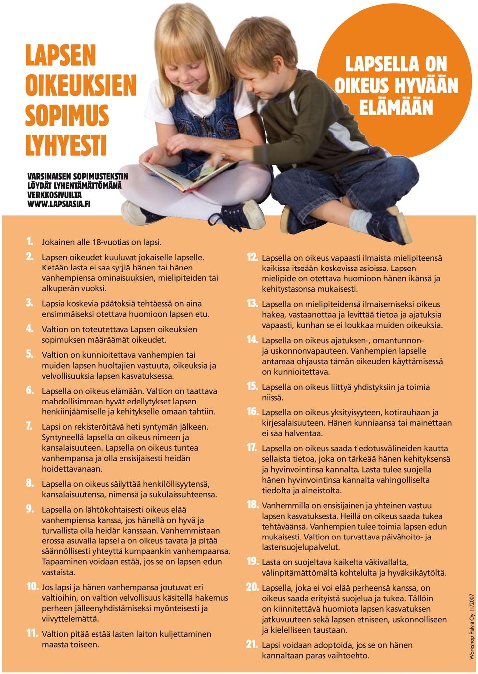 Lapsia koskevia päätöksiä tehtäessä on aina ensimmäiseksi otettava huomioon lapsen etu. 4. Valtion on toteutettava Lapsen oikeuksien sopimuksen määräämät oikeudet. 5.