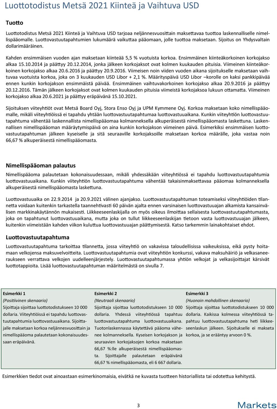 Ensimmäinen kiinteäkorkoinen korkojakso alkaa 15.1.214 ja päättyy 2.12.214, jonka jälkeen korkojaksot ovat kolmen kuukauden pituisia. Viimeinen kiinteäkorkoinen korkojakso alkaa 2.6.216 ja päättyy 2.