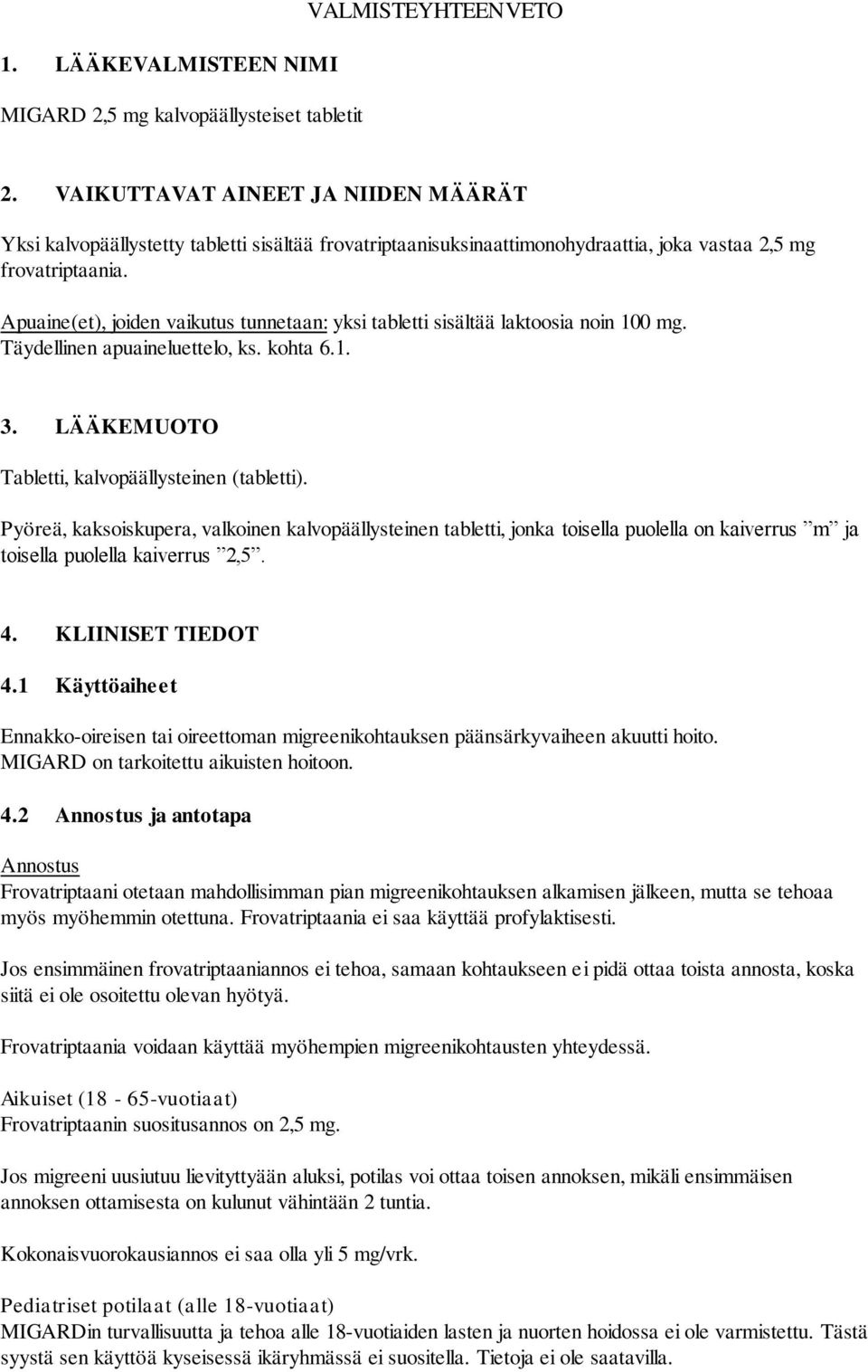 Apuaine(et), joiden vaikutus tunnetaan: yksi tabletti sisältää laktoosia noin 100 mg. Täydellinen apuaineluettelo, ks. kohta 6.1. 3. LÄÄKEMUOTO Tabletti, kalvopäällysteinen (tabletti).