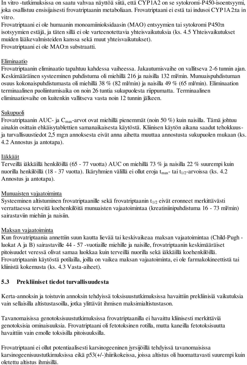 Frovatriptaani ei ole humaanin monoamiinioksidaasin (MAO) entsyymien tai sytokromi P450:n isotsyymien estäjä, ja täten sillä ei ole varteenotettavia yhteisvaikutuksia (ks. 4.
