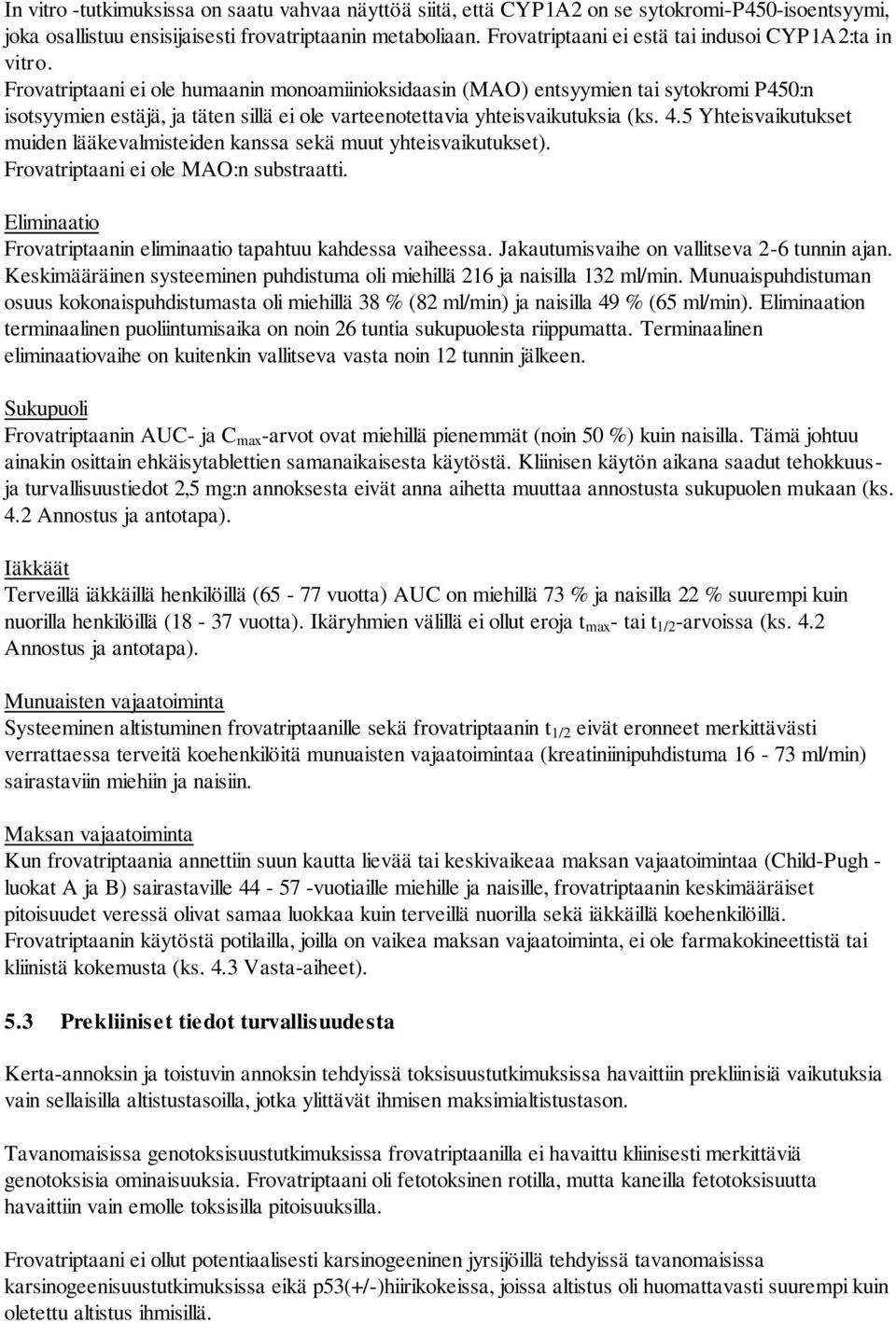 Frovatriptaani ei ole humaanin monoamiinioksidaasin (MAO) entsyymien tai sytokromi P450:n isotsyymien estäjä, ja täten sillä ei ole varteenotettavia yhteisvaikutuksia (ks. 4.