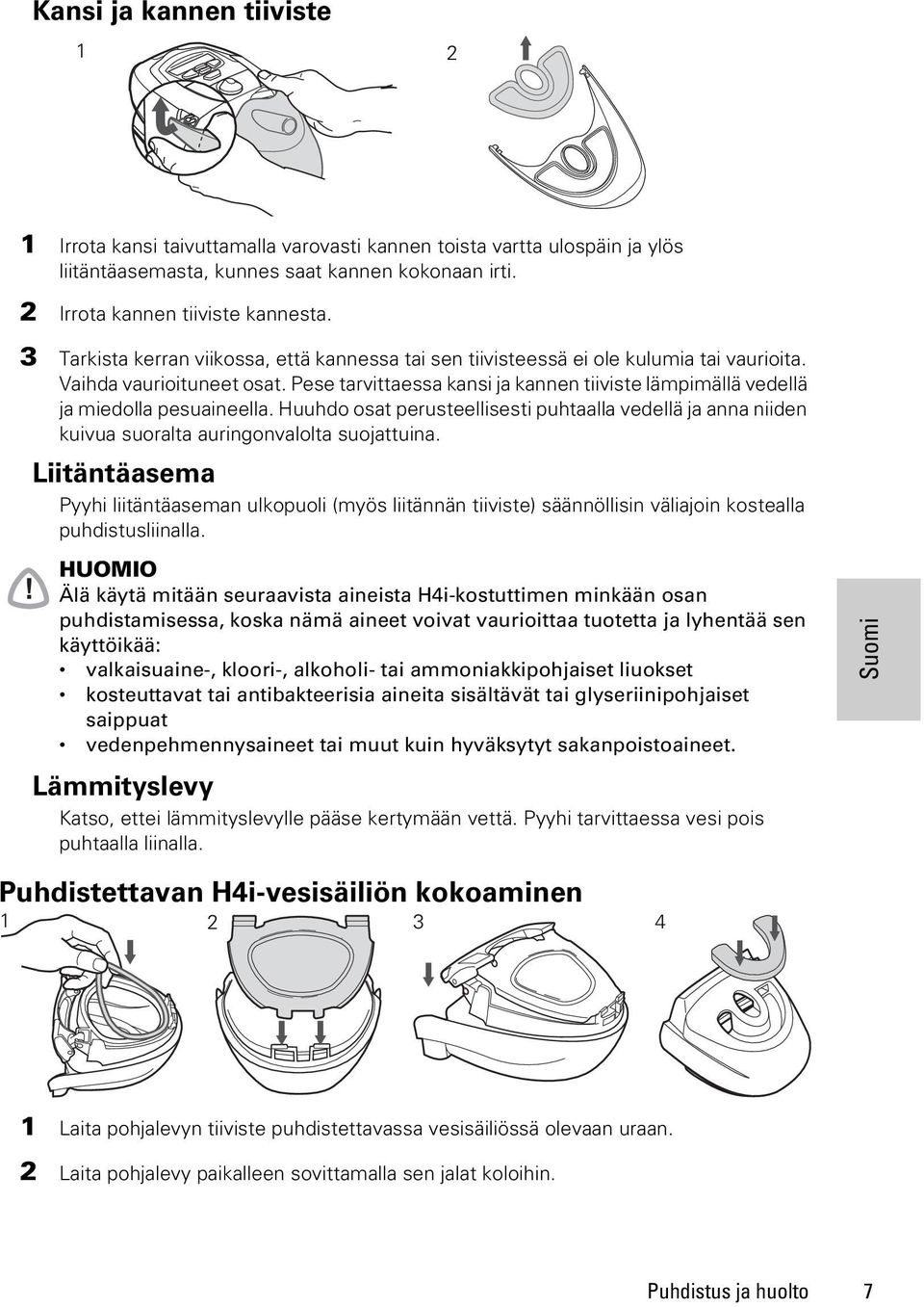 Pese tarvittaessa kansi ja kannen tiiviste lämpimällä vedellä ja miedolla pesuaineella. Huuhdo osat perusteellisesti puhtaalla vedellä ja anna niiden kuivua suoralta auringonvalolta suojattuina.