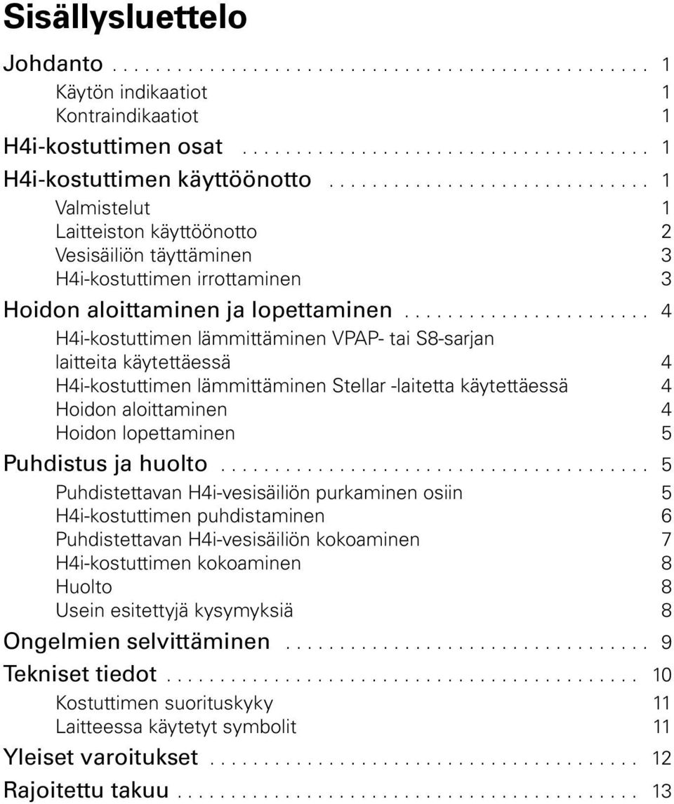 ...................... 4 H4i-kostuttimen lämmittäminen VPAP- tai S8-sarjan laitteita käytettäessä 4 H4i-kostuttimen lämmittäminen Stellar -laitetta käytettäessä 4 Hoidon aloittaminen 4 Hoidon