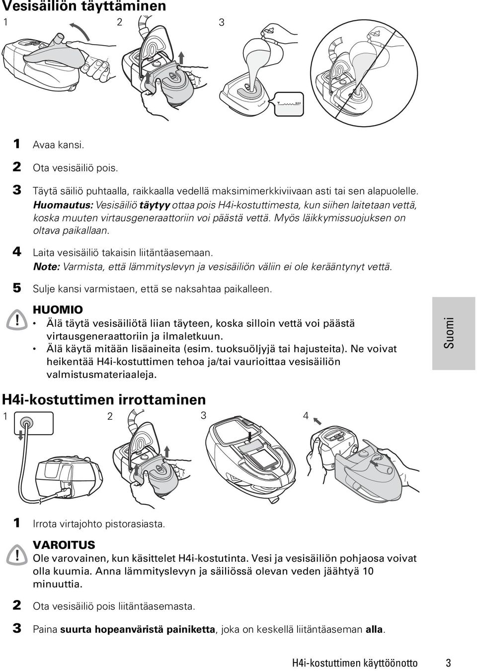 4 Laita vesisäiliö takaisin liitäntäasemaan. Note: Varmista, että lämmityslevyn ja vesisäiliön väliin ei ole kerääntynyt vettä. 5 Sulje kansi varmistaen, että se naksahtaa paikalleen.