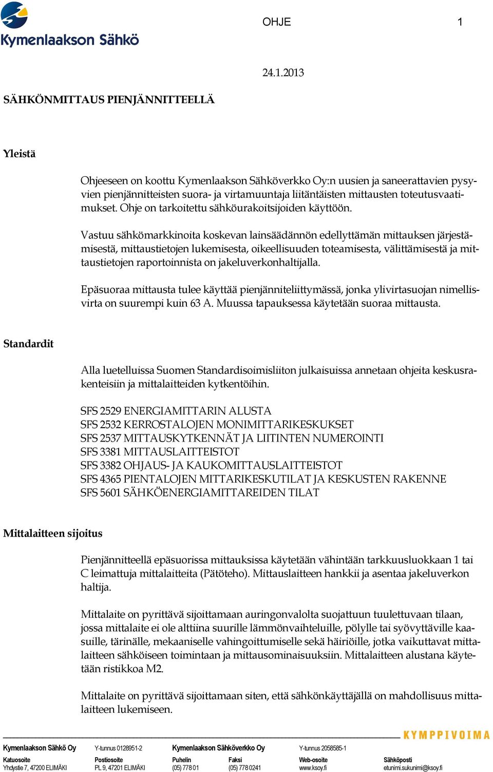 Vastuu sähkömarkkinoita koskevan lainsäädännön edellyttämän mittauksen järjestämisestä, mittaustietojen lukemisesta, oikeellisuuden toteamisesta, välittämisestä ja mittaustietojen raportoinnista on