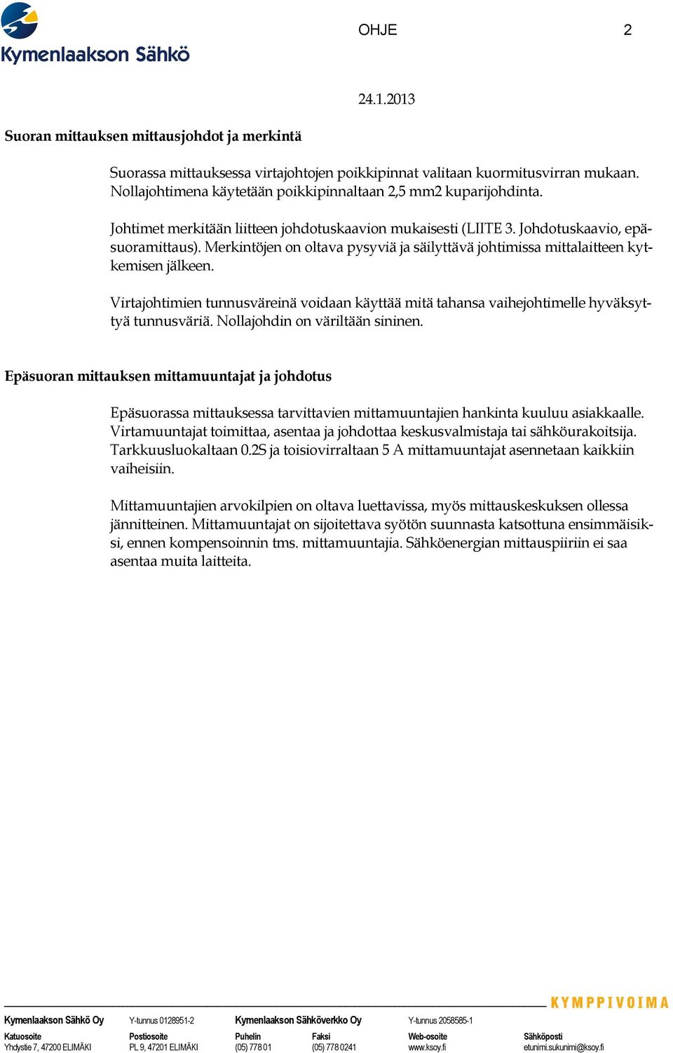 Virtajohtimien tunnusväreinä voidaan käyttää mitä tahansa vaihejohtimelle hyväksyttyä tunnusväriä. Nollajohdin on väriltään sininen.