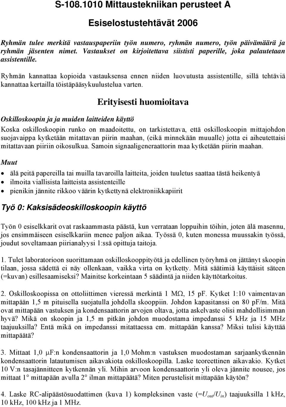 Ryhmän kannattaa kopioida vastauksensa ennen niiden luovutusta assistentille, sillä tehtäviä kannattaa kertailla töistäpääsykuulustelua varten.