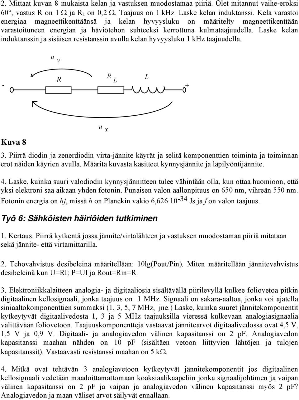 Laske kelan induktanssin ja sisäisen resistanssin avulla kelan hyvyysluku 1 khz taajuudella. u y - R R L L + u x Kuva 8 3.