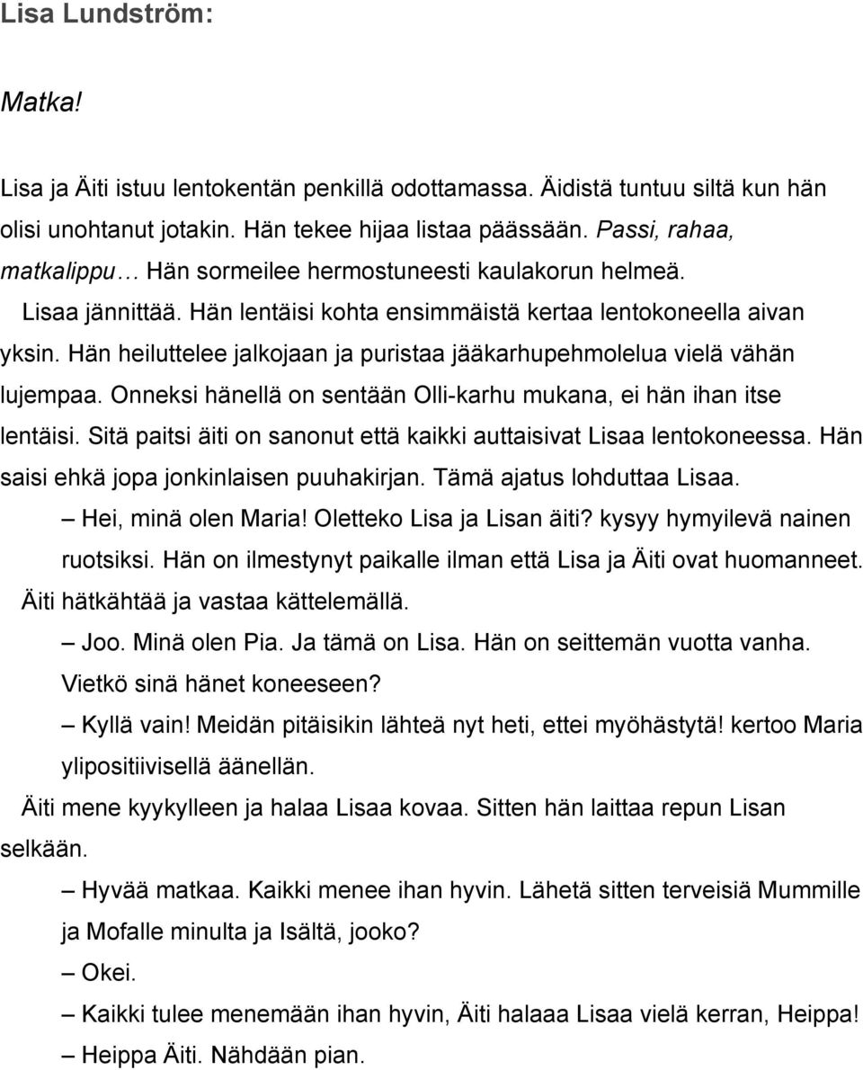 Hän heiluttelee jalkojaan ja puristaa jääkarhupehmolelua vielä vähän lujempaa. Onneksi hänellä on sentään Olli-karhu mukana, ei hän ihan itse lentäisi.