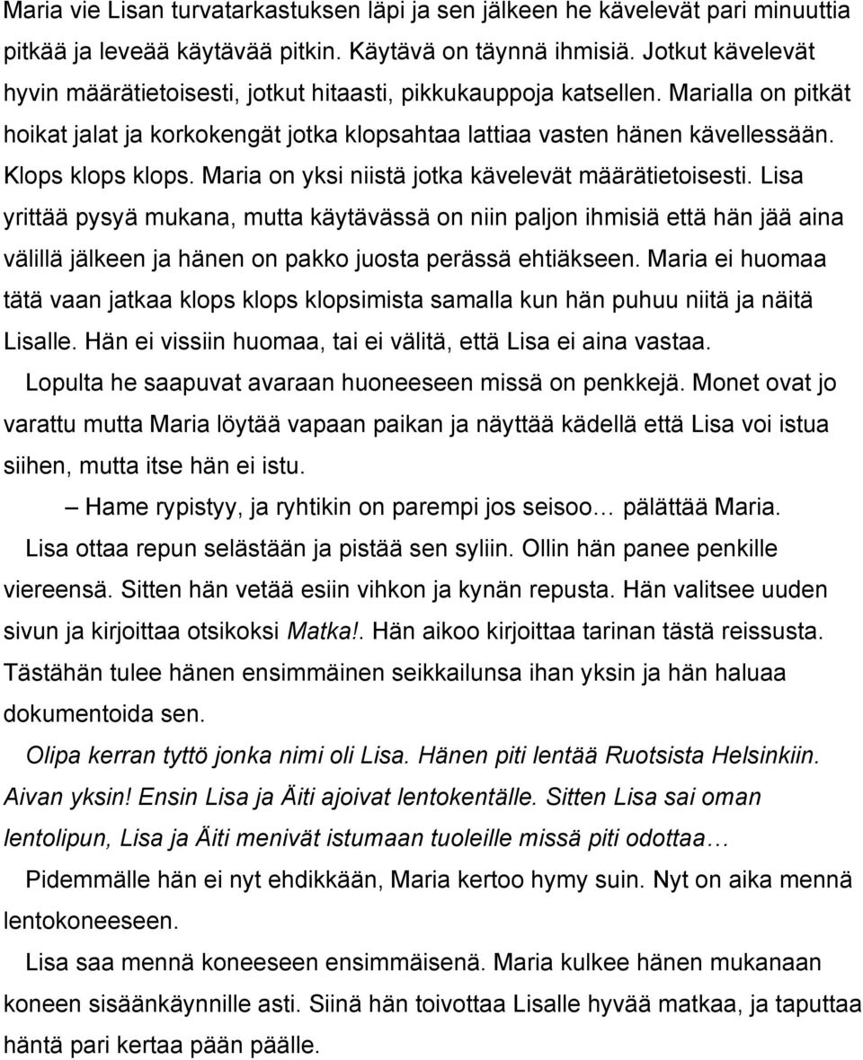 Maria on yksi niistä jotka kävelevät määrätietoisesti. Lisa yrittää pysyä mukana, mutta käytävässä on niin paljon ihmisiä että hän jää aina välillä jälkeen ja hänen on pakko juosta perässä ehtiäkseen.