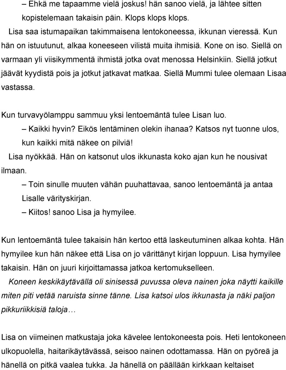 Siellä jotkut jäävät kyydistä pois ja jotkut jatkavat matkaa. Siellä Mummi tulee olemaan Lisaa vastassa. Kun turvavyölamppu sammuu yksi lentoemäntä tulee Lisan luo. Kaikki hyvin?