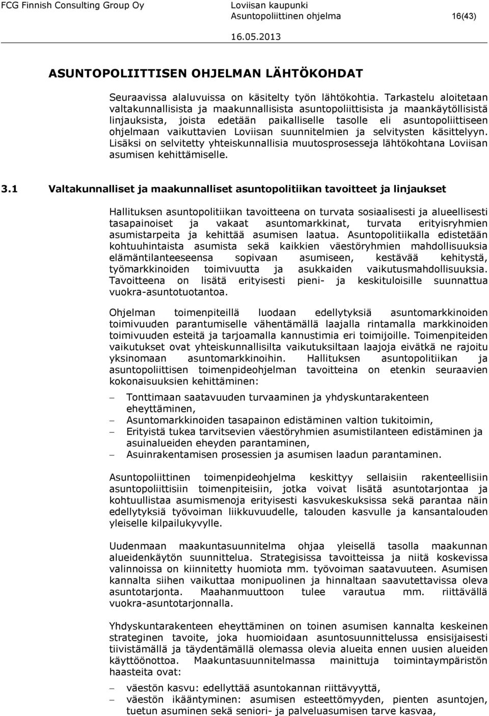 Loviisan suunnitelmien ja selvitysten käsittelyyn. Lisäksi on selvitetty yhteiskunnallisia muutosprosesseja lähtökohtana Loviisan asumisen kehittämiselle. 3.