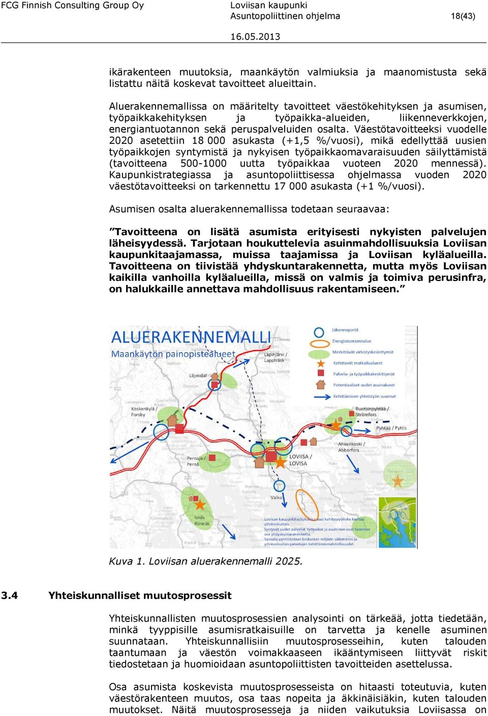 Väestötavoitteeksi vuodelle 2020 asetettiin 18 000 asukasta (+1,5 %/vuosi), mikä edellyttää uusien työpaikkojen syntymistä ja nykyisen työpaikkaomavaraisuuden säilyttämistä (tavoitteena 500-1000