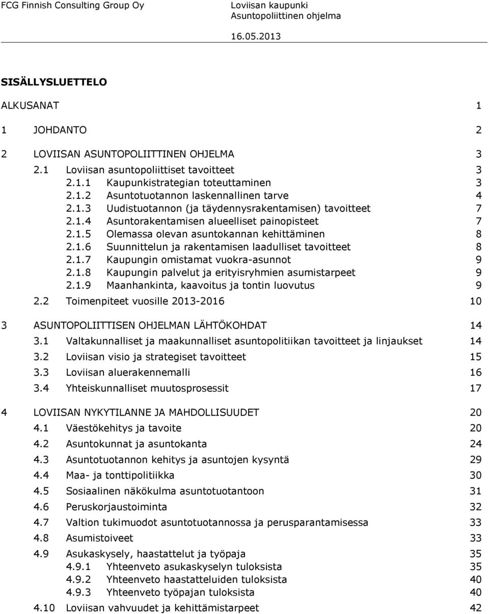 1.7 Kaupungin omistamat vuokra-asunnot 9 2.1.8 Kaupungin palvelut ja erityisryhmien asumistarpeet 9 2.1.9 Maanhankinta, kaavoitus ja tontin luovutus 9 2.