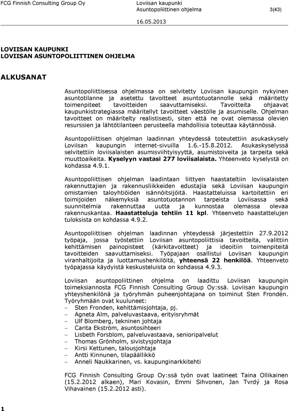 Ohjelman tavoitteet on määritelty realistisesti, siten että ne ovat olemassa olevien resurssien ja lähtötilanteen perusteella mahdollisia toteuttaa käytännössä.