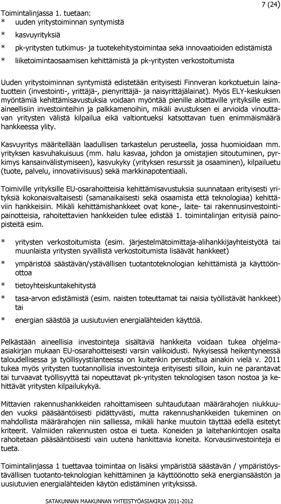 verkostoitumista Uuden yritystoiminnan syntymistä edistetään erityisesti Finnveran korkotuetuin lainatuottein (investointi-, yrittäjä-, pienyrittäjä- ja naisyrittäjälainat).