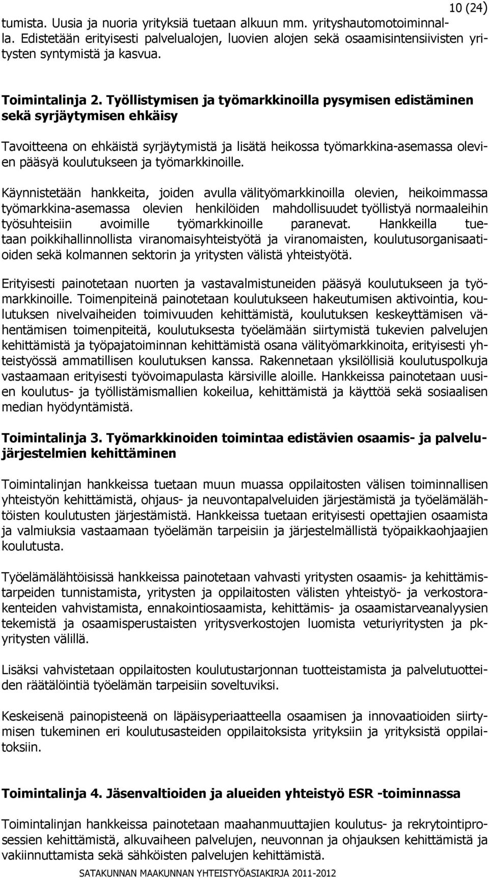 Työllistymisen ja työmarkkinoilla pysymisen edistäminen sekä syrjäytymisen ehkäisy Tavoitteena on ehkäistä syrjäytymistä ja lisätä heikossa työmarkkina-asemassa olevien pääsyä koulutukseen ja