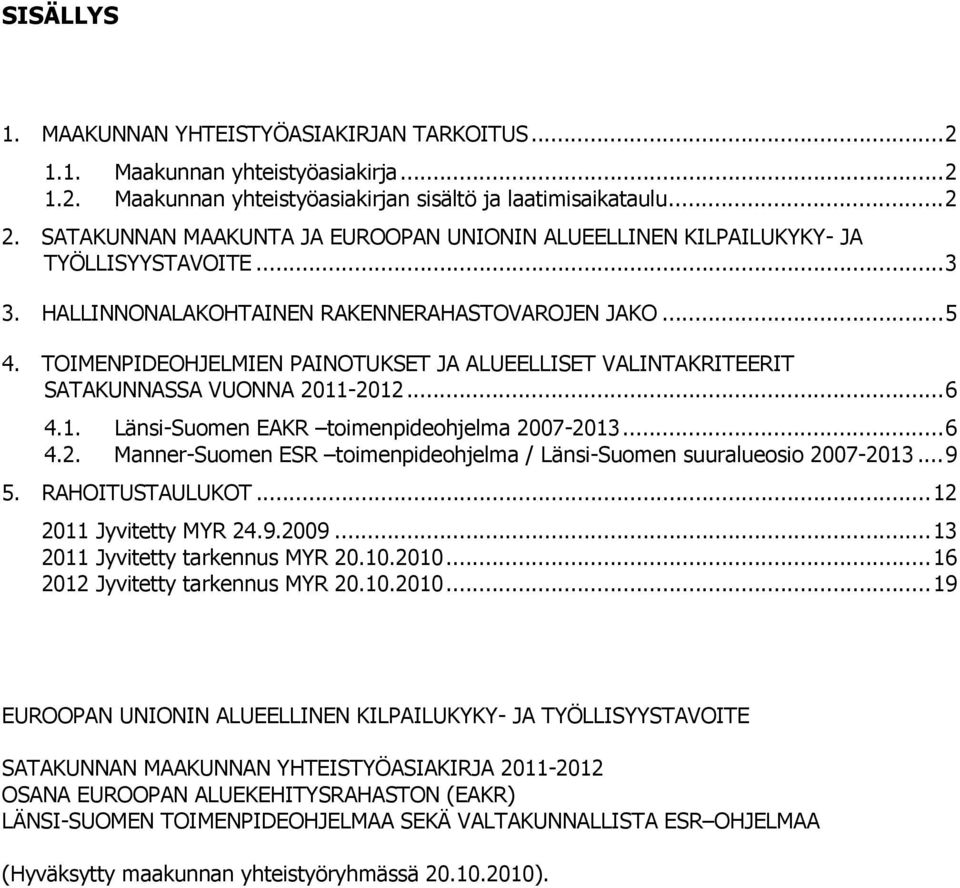 TOIMENPIDEOHJELMIEN PAINOTUKSET JA ALUEELLISET VALINTAKRITEERIT SATAKUNNASSA VUONNA 2011-2012...6 4.1. Länsi-Suomen EAKR toimenpideohjelma 2007-2013...6 4.2. Manner-Suomen ESR toimenpideohjelma / Länsi-Suomen suuralueosio 2007-2013.