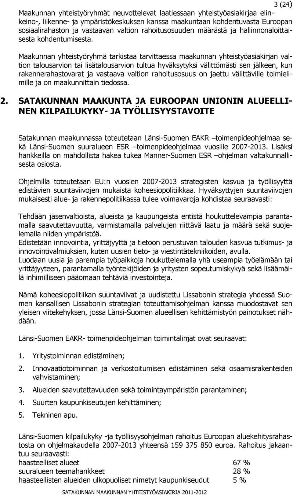 Maakunnan yhteistyöryhmä tarkistaa tarvittaessa maakunnan yhteistyöasiakirjan valtion talousarvion tai lisätalousarvion tultua hyväksytyksi välittömästi sen jälkeen, kun rakennerahastovarat ja