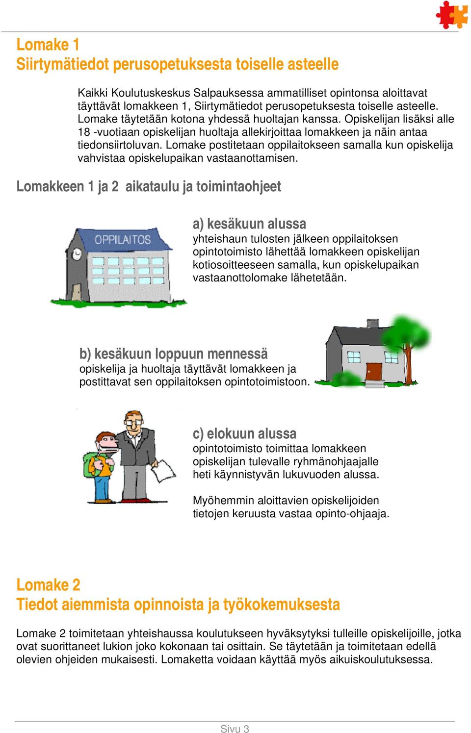 Lomake postitetaan oppilaitokseen samalla kun opiskelija vahvistaa opiskelupaikan vastaanottamisen.