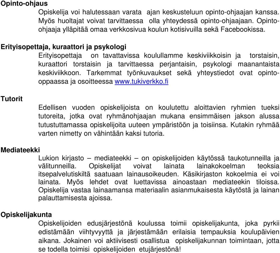 Erityisopettaja, kuraattori ja psykologi Erityisopettaja on tavattavissa koulullamme keskiviikkoisin ja torstaisin, kuraattori torstaisin ja tarvittaessa perjantaisin, psykologi maanantaista