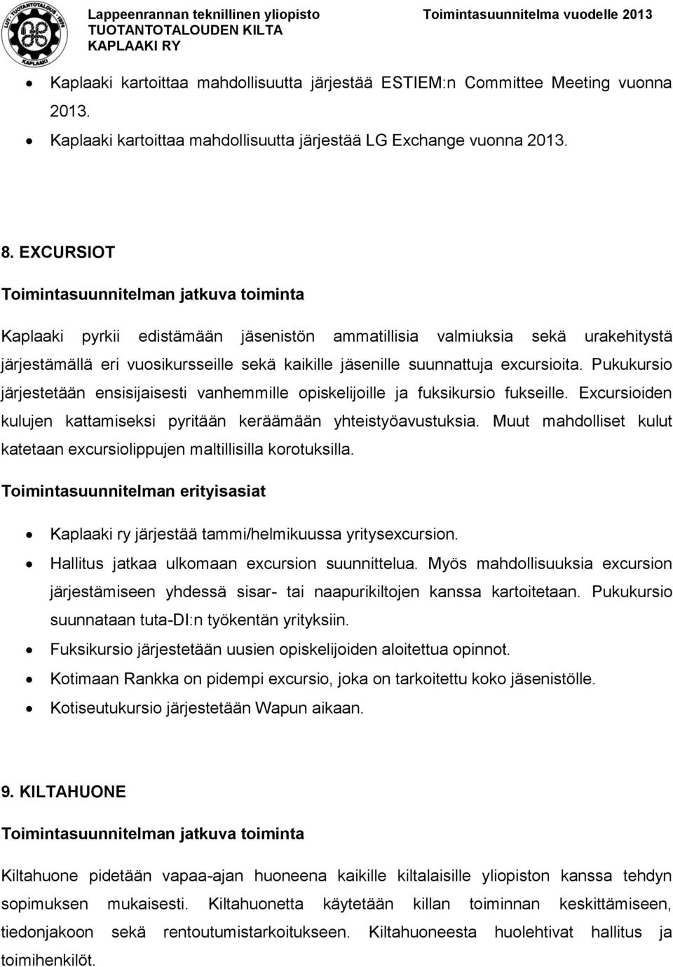 EXCURSIOT Kaplaaki pyrkii edistämään jäsenistön ammatillisia valmiuksia sekä urakehitystä järjestämällä eri vuosikursseille sekä kaikille jäsenille suunnattuja excursioita.