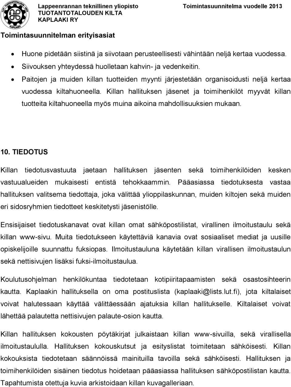 Killan hallituksen jäsenet ja toimihenkilöt myyvät killan tuotteita kiltahuoneella myös muina aikoina mahdollisuuksien mukaan. 10.