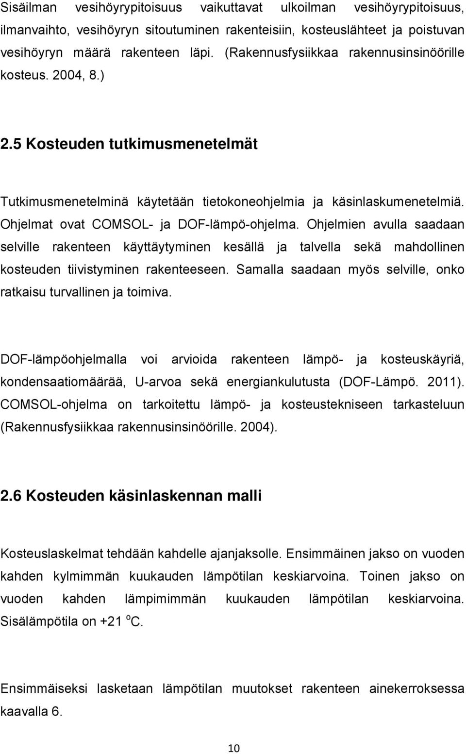 Ohjelmat ovat COMSOL- ja DOF-lämpö-ohjelma. Ohjelmien avulla saadaan selville rakenteen käyttäytyminen kesällä ja talvella sekä mahdollinen kosteuden tiivistyminen rakenteeseen.