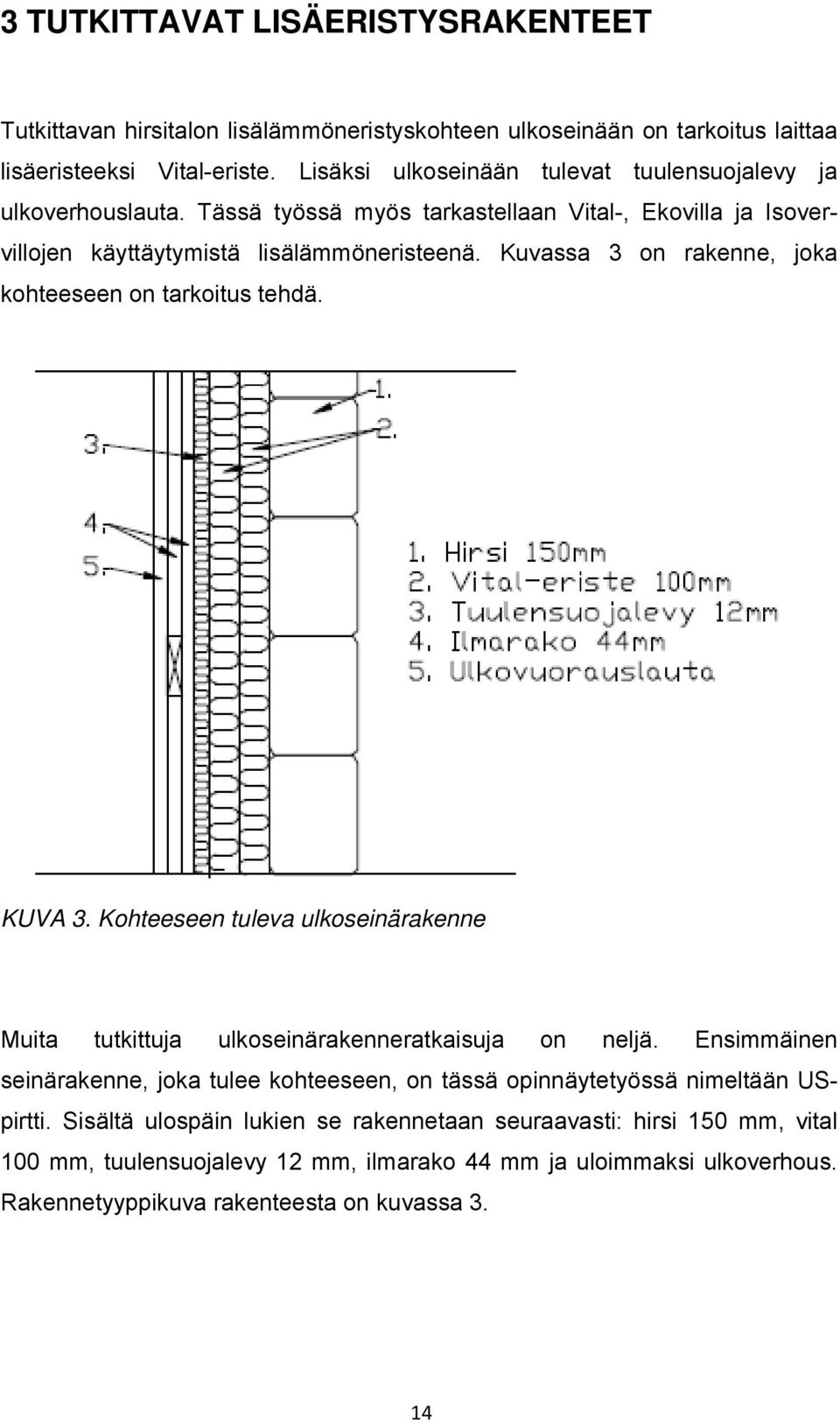 Kuvassa 3 on rakenne, joka kohteeseen on tarkoitus tehdä. KUVA 3. Kohteeseen tuleva ulkoseinärakenne Muita tutkittuja ulkoseinärakenneratkaisuja on neljä.