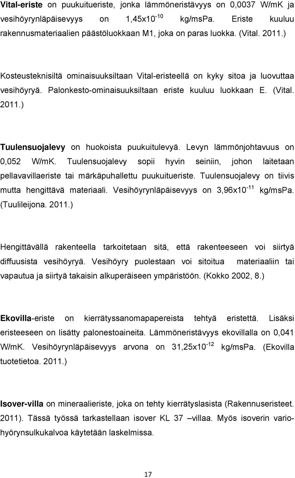 Levyn lämmönjohtavuus on 0,052 W/mK. Tuulensuojalevy sopii hyvin seiniin, johon laitetaan pellavavillaeriste tai märkäpuhallettu puukuitueriste. Tuulensuojalevy on tiivis mutta hengittävä materiaali.