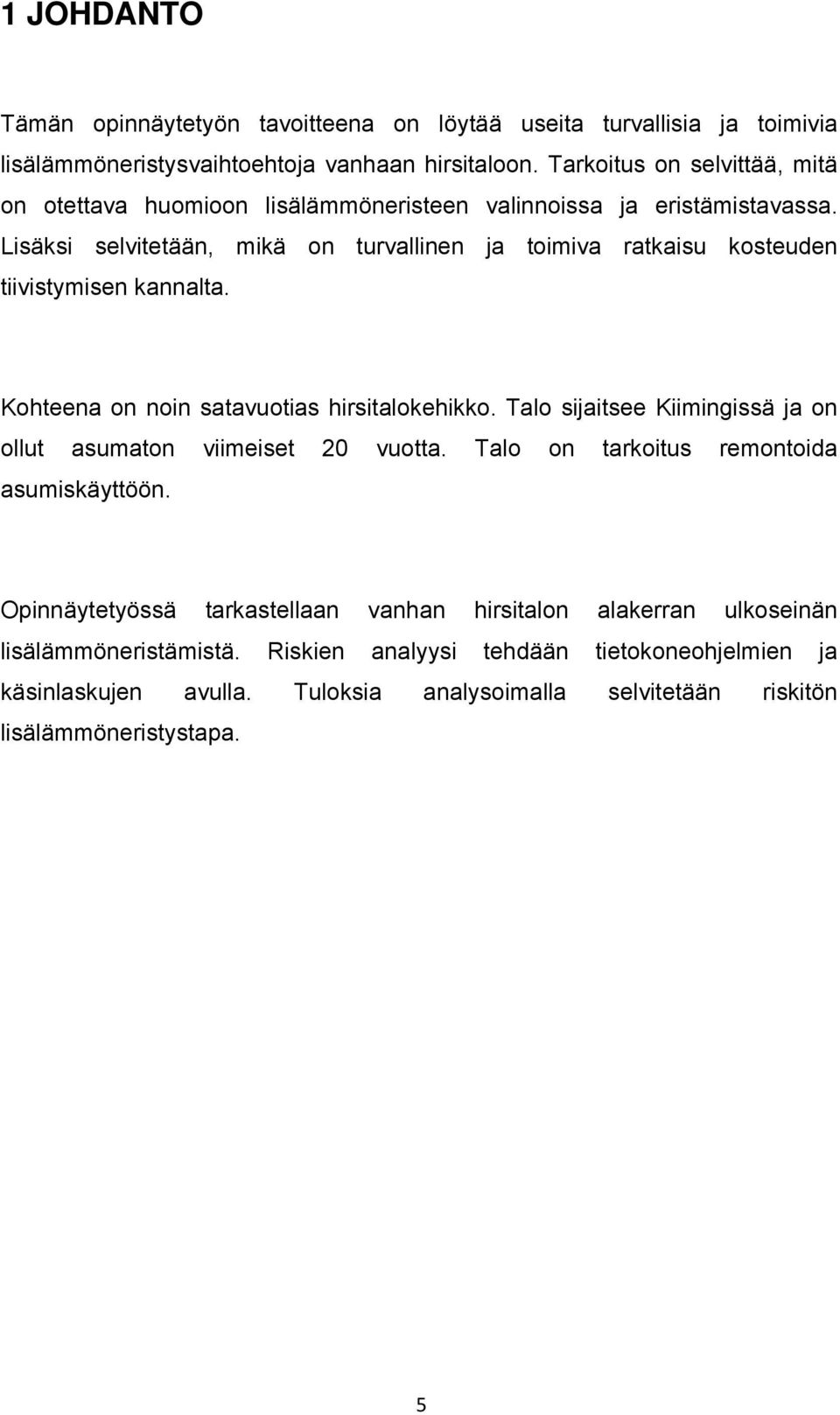 Lisäksi selvitetään, mikä on turvallinen ja toimiva ratkaisu kosteuden tiivistymisen kannalta. Kohteena on noin satavuotias hirsitalokehikko.