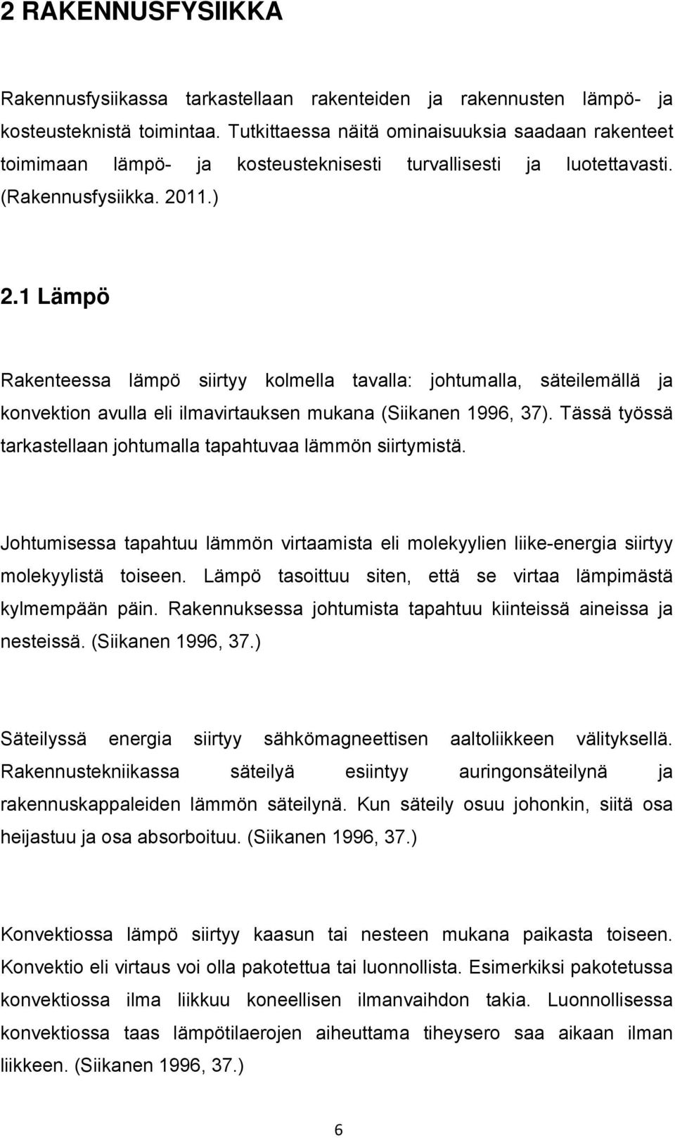 1 Lämpö Rakenteessa lämpö siirtyy kolmella tavalla: johtumalla, säteilemällä ja konvektion avulla eli ilmavirtauksen mukana (Siikanen 1996, 37).