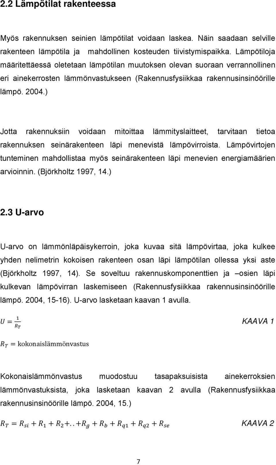 ) Jotta rakennuksiin voidaan mitoittaa lämmityslaitteet, tarvitaan tietoa rakennuksen seinärakenteen läpi menevistä lämpövirroista.