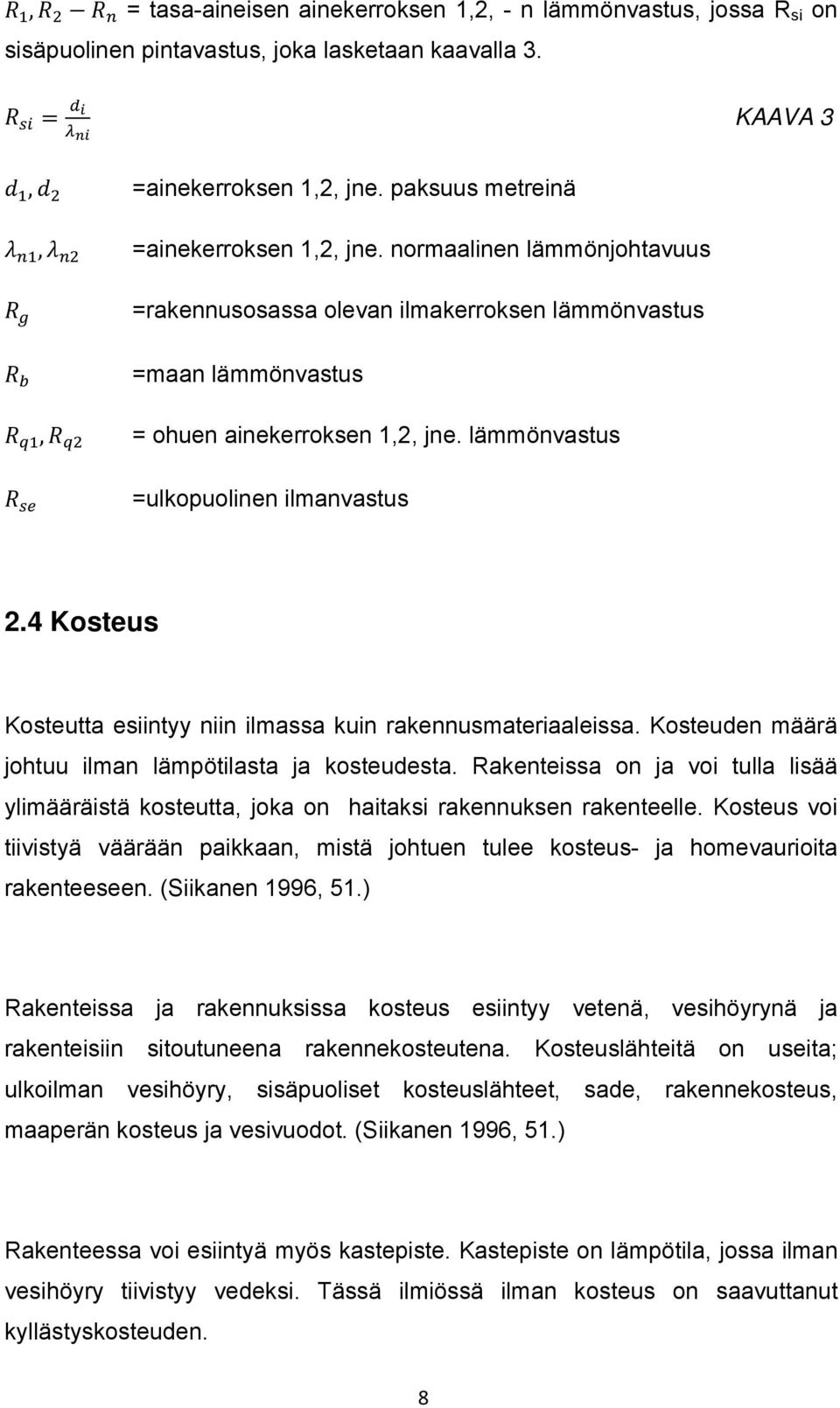 4 Kosteus Kosteutta esiintyy niin ilmassa kuin rakennusmateriaaleissa. Kosteuden määrä johtuu ilman lämpötilasta ja kosteudesta.