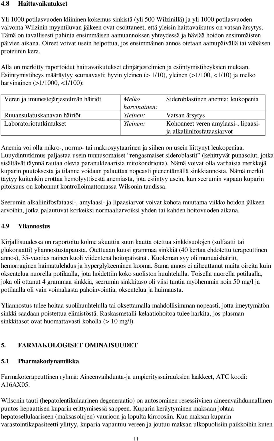 Oireet voivat usein helpottua, jos ensimmäinen annos otetaan aamupäivällä tai vähäisen proteiinin kera. Alla on merkitty raportoidut haittavaikutukset elinjärjestelmien ja esiintymistiheyksien mukaan.