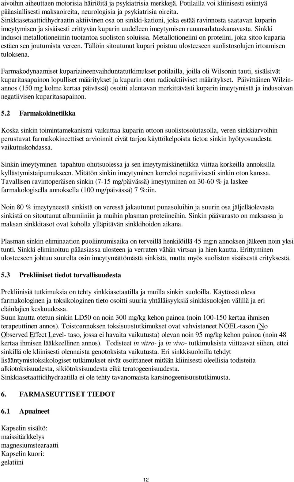 Sinkki indusoi metallotioneiinin tuotantoa suoliston soluissa. Metallotioneiini on proteiini, joka sitoo kuparia estäen sen joutumista vereen.