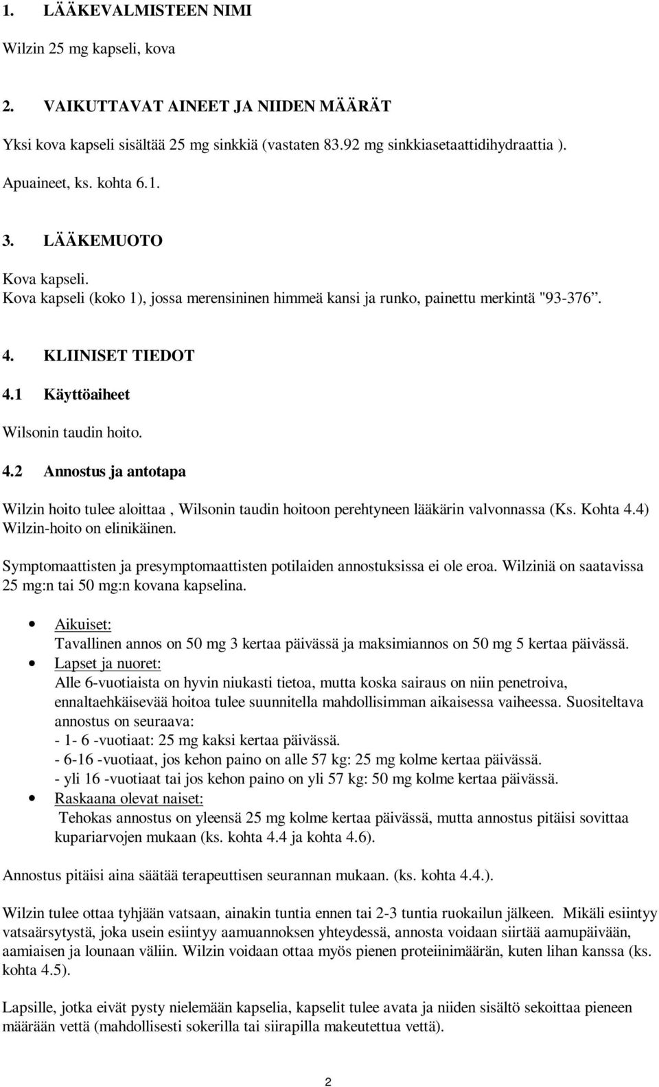 KLIINISET TIEDOT 4.1 Käyttöaiheet Wilsonin taudin hoito. 4.2 Annostus ja antotapa Wilzin hoito tulee aloittaa, Wilsonin taudin hoitoon perehtyneen lääkärin valvonnassa (Ks. Kohta 4.