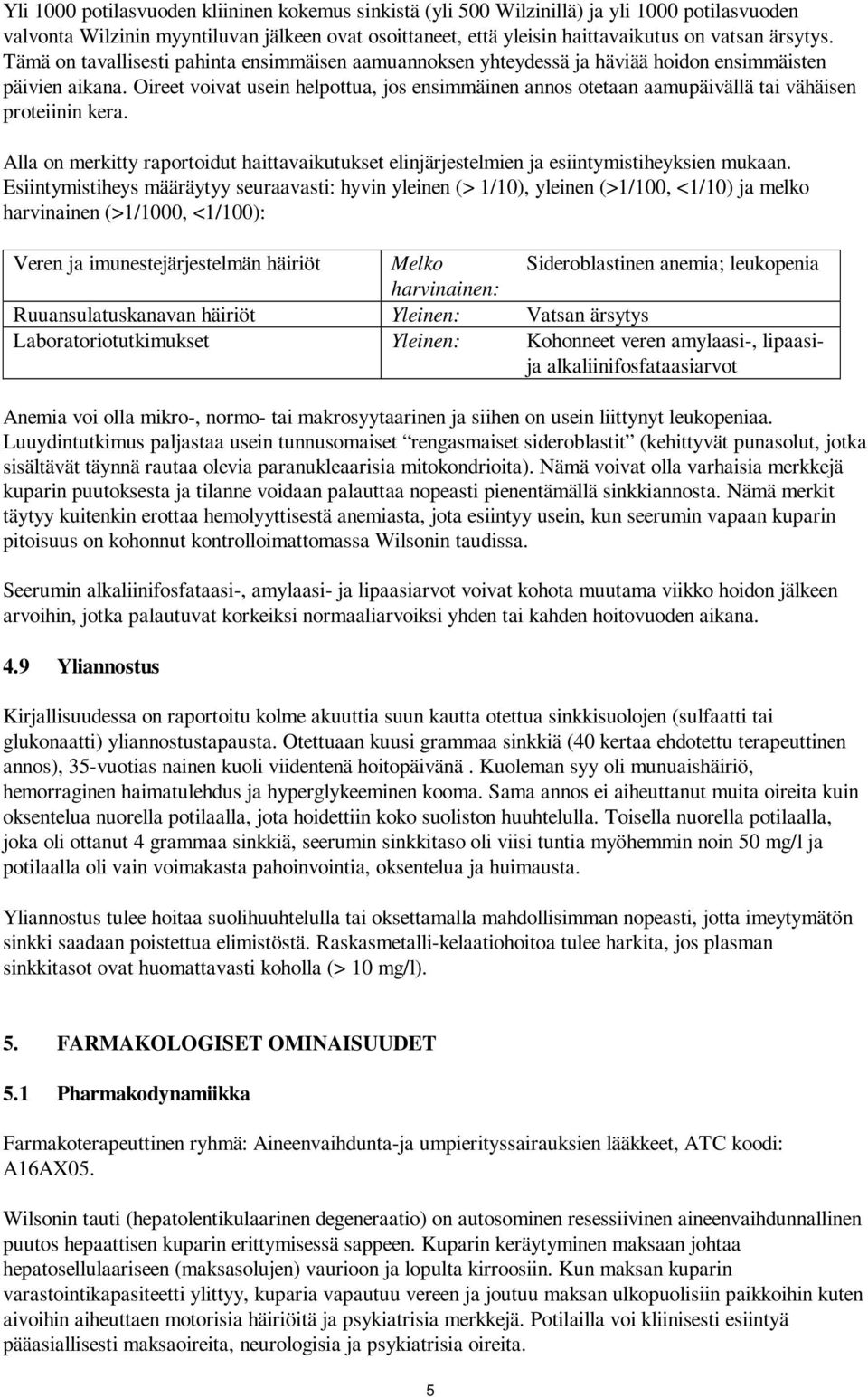 Oireet voivat usein helpottua, jos ensimmäinen annos otetaan aamupäivällä tai vähäisen proteiinin kera. Alla on merkitty raportoidut haittavaikutukset elinjärjestelmien ja esiintymistiheyksien mukaan.