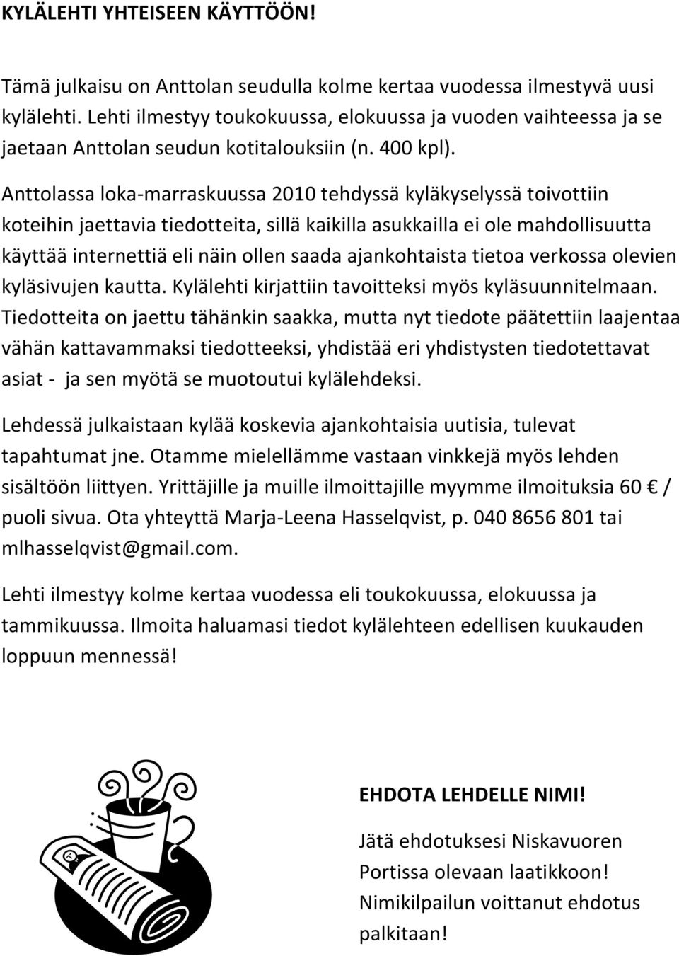 Anttolassa loka-marraskuussa 2010 tehdyssä kyläkyselyssä toivottiin koteihin jaettavia tiedotteita, sillä kaikilla asukkailla ei ole mahdollisuutta käyttää internettiä eli näin ollen saada